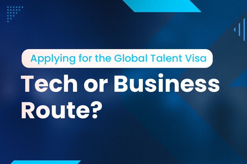 Applying for the Global Talent Visa: Technical or Business Candidate?