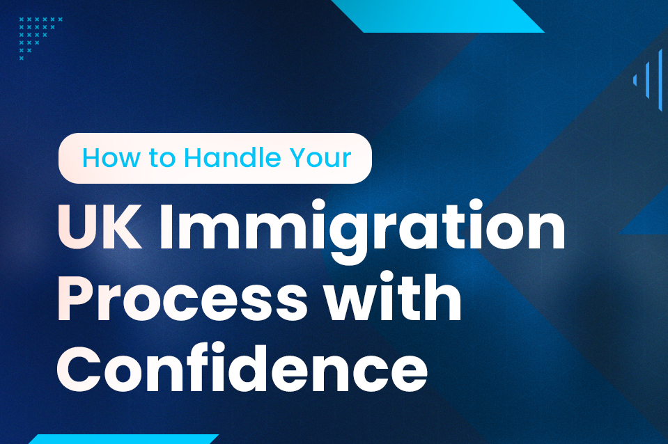 How to Approach Your UK Immigration Process with Ease?