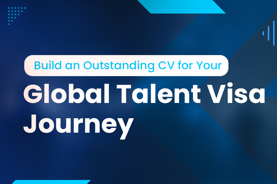 Your Global Talent Visa Journey with an Outstanding CV!