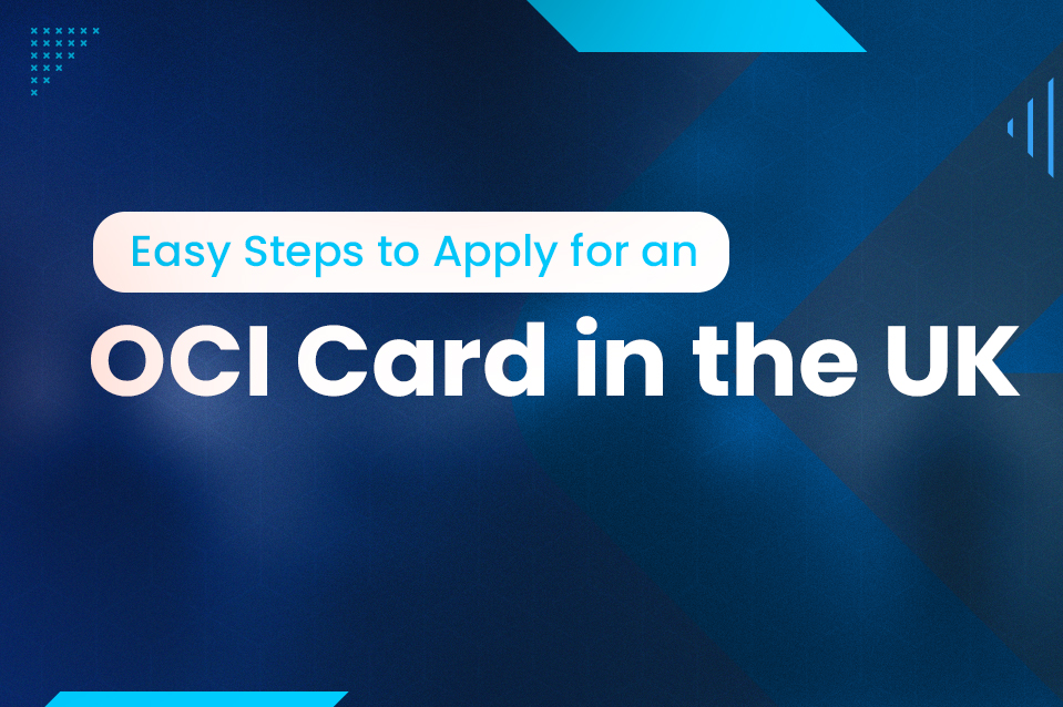 Step-by-Step Guide: How to Apply for an OCI Card in the UK