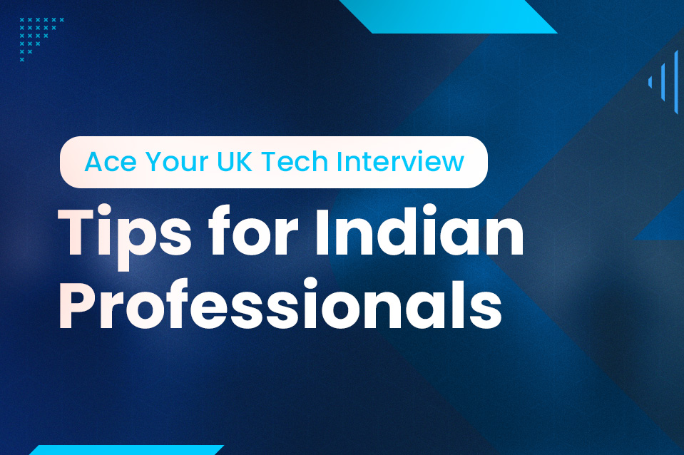 How to Ace Your UK Tech Job Interview: Tips for Indian Candidates
